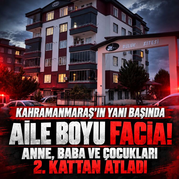 Kahramanmaraş’ın yanı başında aile boyu facia! Anne, baba ve çocukları 2. kattan atladı