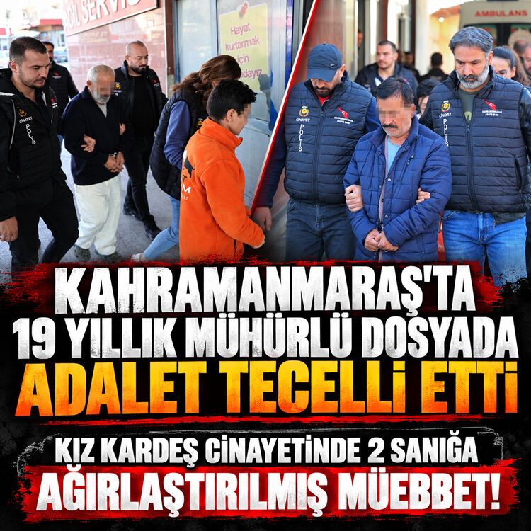 Kahramanmaraş’ta 19 yıllık mühürlü dosyada adalet tecelli etti: Kız kardeş cinayetinde 2 sanığa ağırlaştırılmış müebbet!