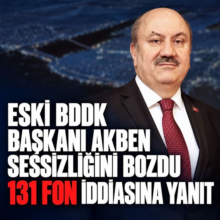 Eski BDDK Başkanı Akben sessizliğini bozdu: 131 fon iddiasına yanıt!