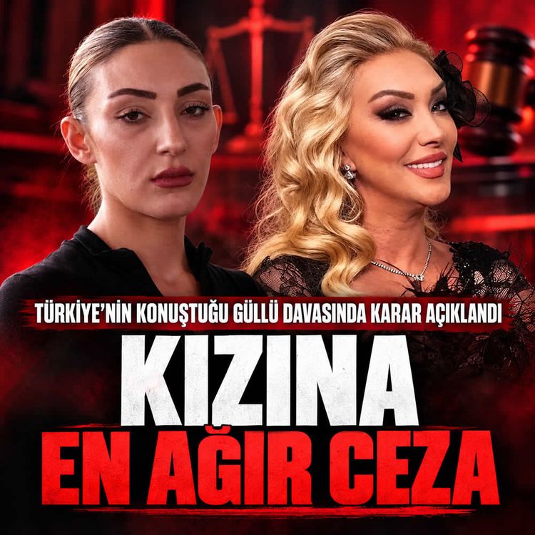 Güllü davasında karar! Kızına ağırlaştırılmış müebbet