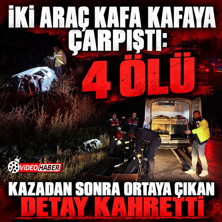 İki araç kafa kafaya çarpıştı: 4 ölü kazadan sonra ortaya çıkan detay kahretti