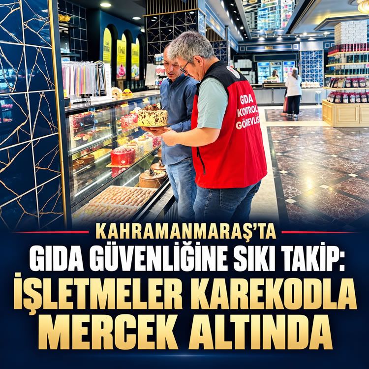 Kahramanmaraş'ta gıda güvenline sıkı takip: İşletmeler karekodla mercek altında
