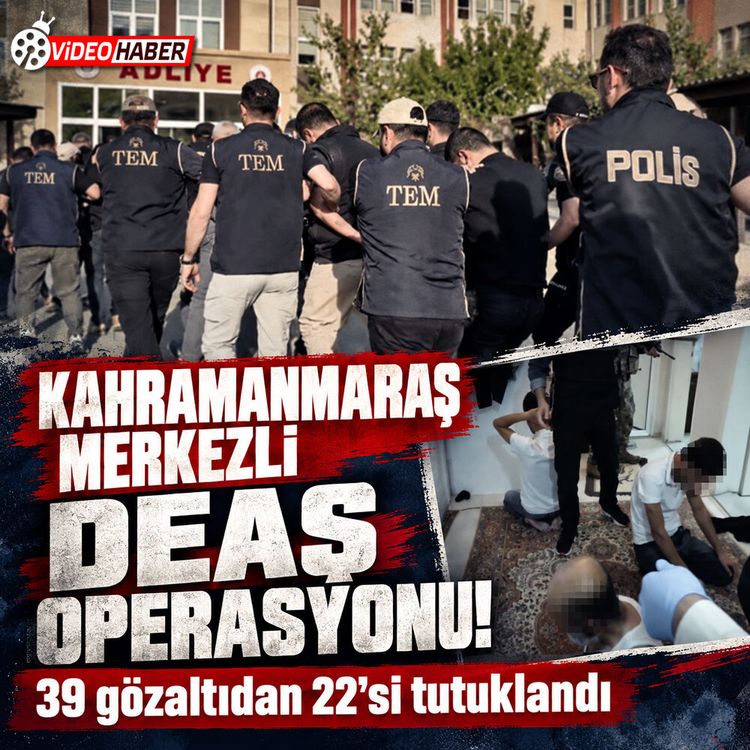 Kahramanmaraş merkezli DEAŞ operasyonunda 22 tutuklama