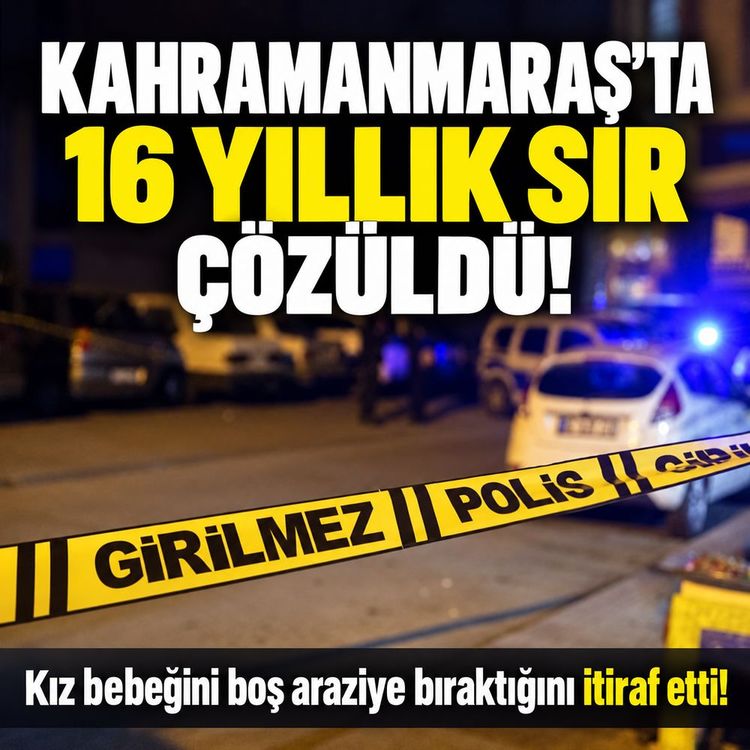Kahramanmaraş’ta 16 yıllık bebek cinayeti aydınlatıldı!