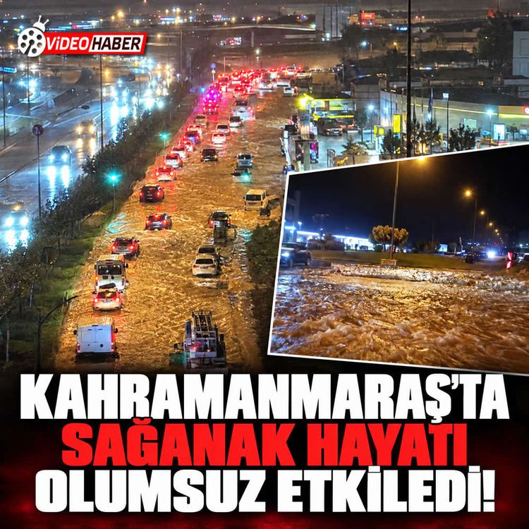 Kahramanmaraş'ta akşam saatlerinde sağanak etkili oldu!