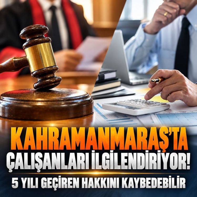 Kahramanmaraş’ta çalışanlar dikkat: Süre 5 yıl