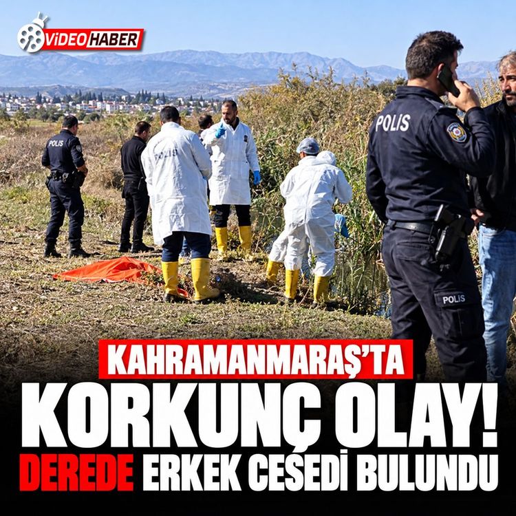 Kahramanmaraş'ta kimliği belirsiz ceset bulundu! Soruşturma başlatıldı