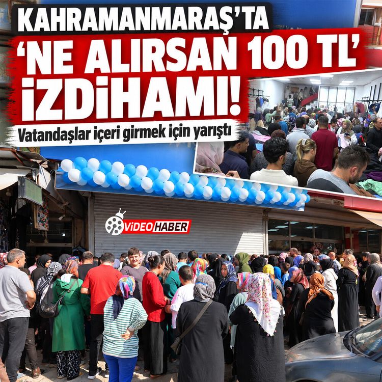 Kahramanmaraş'ta "Ne alırsan 100 TL" izdihamı! Vatandaşlar içeri girmek için yarıştı