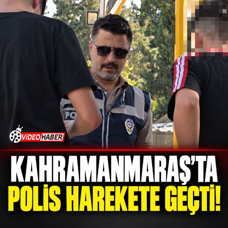 Kahramanmaraş’ta polis harekete geçti!