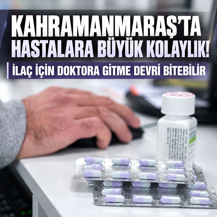 Kahramanmaraş’ta raporlu ilaçlarda yeni dönem başlıyor!