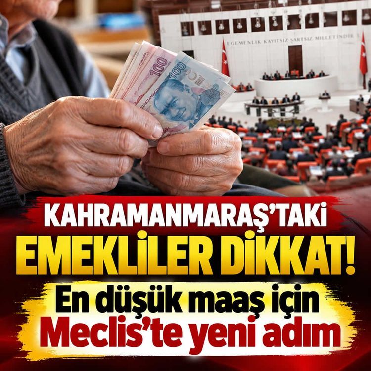 Kahramanmaraş’taki emekliler dikkat! En düşük maaş için Meclis’te yeni adım