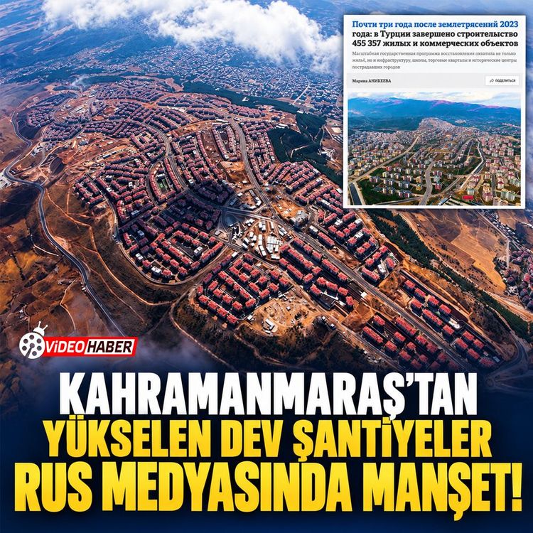 Kahramanmaraş’tan yükselen dev şantiyeler Rus medyasında manşet