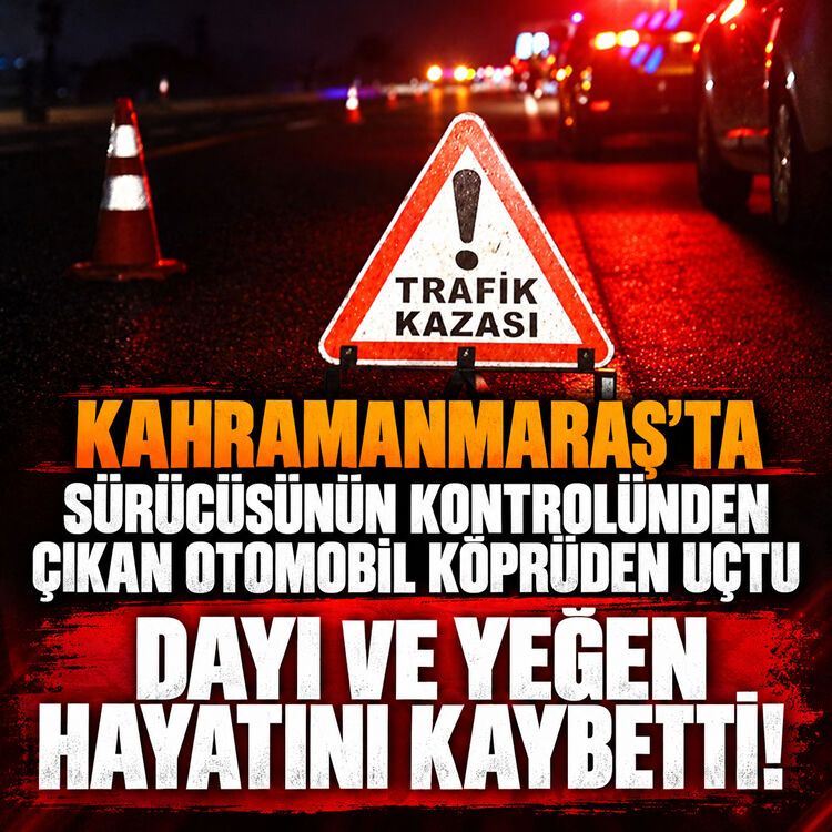 Kahramanmaraş’ta otomobil köprüden uçtu: Dayı ve yeğen hayatını kaybetti!