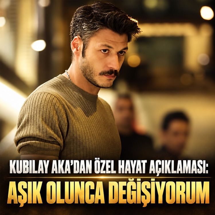 Kubilay Aka’dan özel hayat açıklaması: Aşık olunca değişiyorum