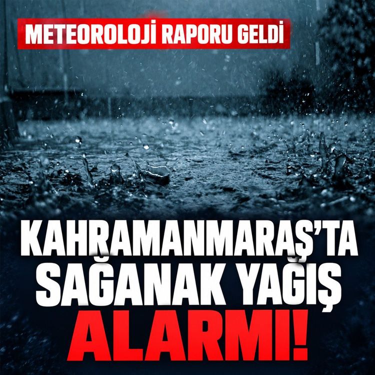 Meteoroloji raporu geldi: Kahramanmaraş’ta sağanak yağış alarmı!