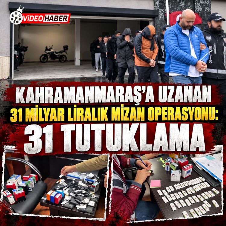 Kahramanmaraş'a uzanan 31 milyar liralık "Mizan" operasyonu: 31 kişi tutuklandı