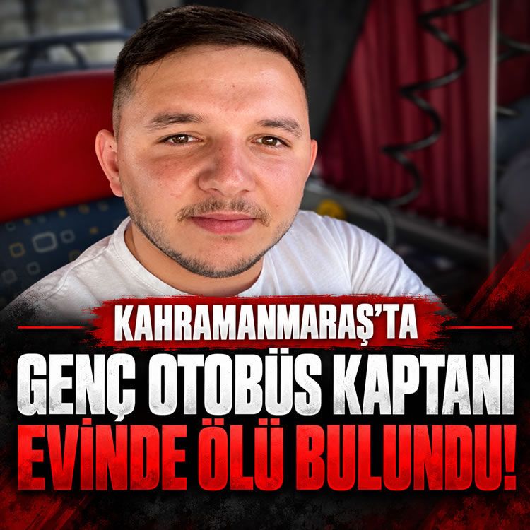 Kahramanmaraş'ta genç otobüs kaptanı evinde ölü bulundu!