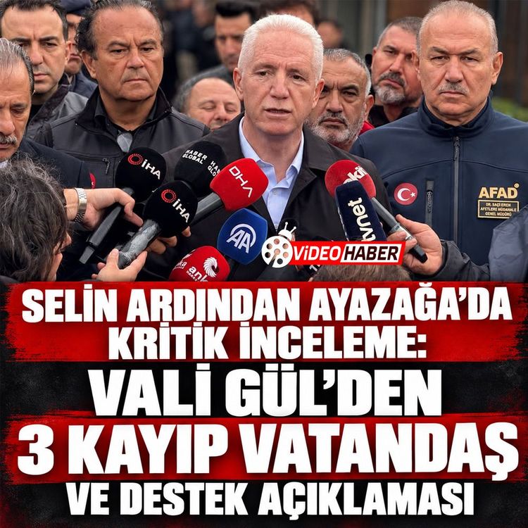 Selin ardından Ayazağa’da kritik inceleme: Vali Gül’den 3 kayıp vatandaş ve destek açıklaması