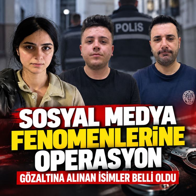 Sosyal medya fenomenlerine operasyon: Gözaltına alınan isimler belli oldu