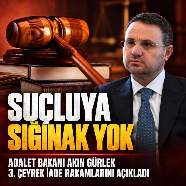 Suçluya sığınak yok: Adalet Bakanı Akın Gürlek 3. çeyrek iade rakamlarını açıkladı
