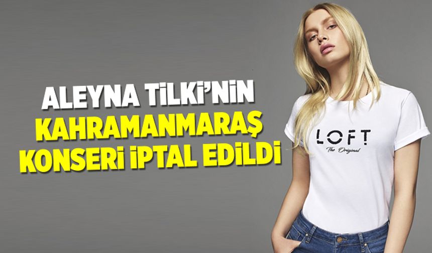 Aleyna Tilki'nin Kahramanmaraş'taki konseri iptal oldu