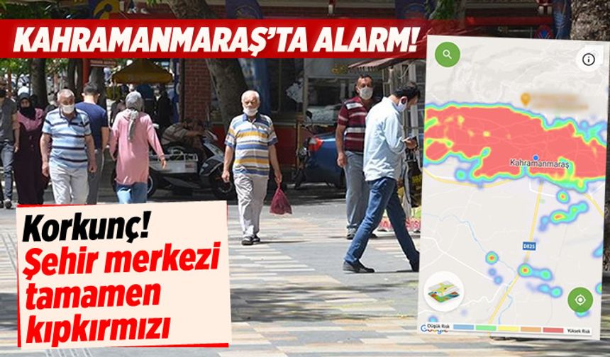 Kahramanmaraş'ta hasta sayıları patladı: Harita kıp kırmızı oldu