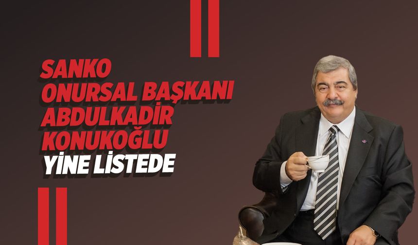 Sanko Onursal Başkanı Abdulkadir Konukoğlu yine listede