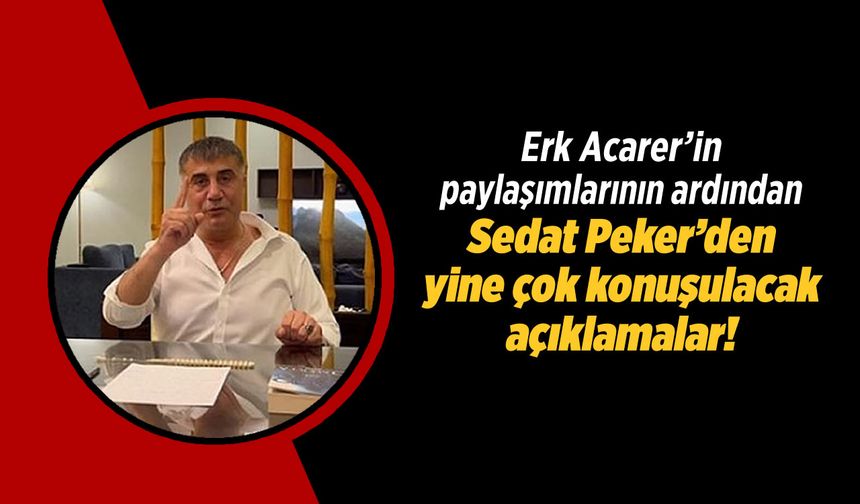 Erk Acarer'in paylaşımları sonrası Sedat Peker'den yine çok konuşulacak açıklamalar