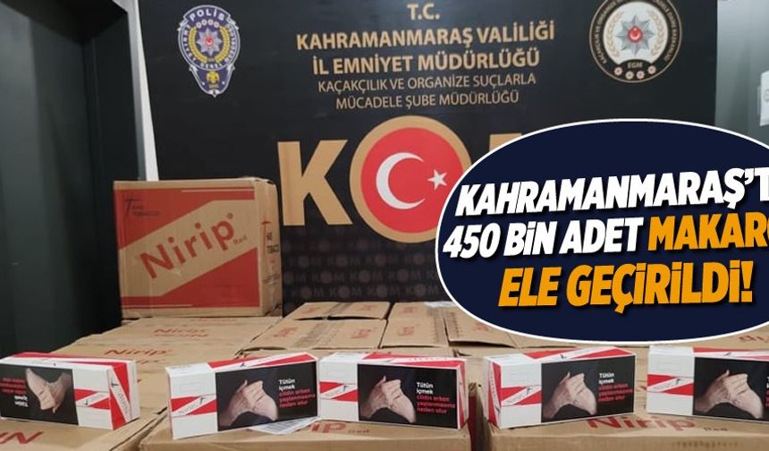 Kahramanmaraş'ta 450 bin adet bandrolsüz makaron ele geçirildi!