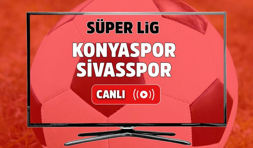 Konyaspor Sivasspor maçı canlı yayın izle ekranı: Konyaspor Sivasspor Süper Lig maçı canlı yayın şifresiz izle linki!