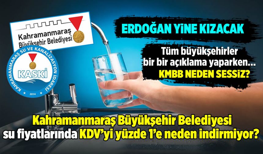 Kahramanmaraş Büyükşehir Belediyesi su fiyatlarında KDV’yi yüzde 1’e neden indirmiyor?