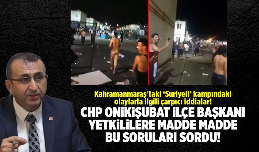 CHP'li Ateş'ten Kahramanmaraş’taki ‘Suriyeli’ kampındaki olaylarla ilgili çarpıcı iddialar!