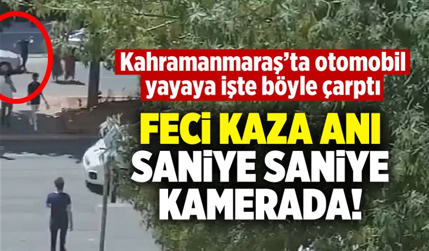 Feci kaza: Kahramanmaraş'ta otomobil, yayaya çarptı!