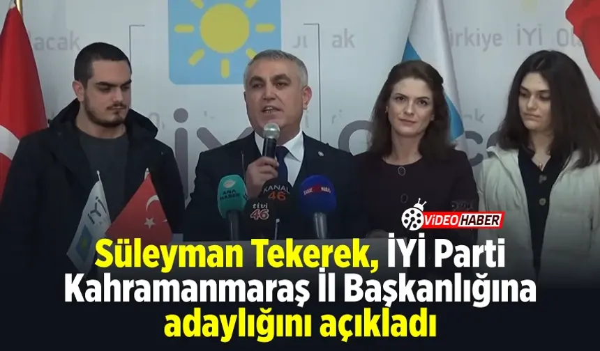 Süleyman Tekerek, İYİ Parti Kahramanmaraş İl Başkanlığına adaylığını açıkladı