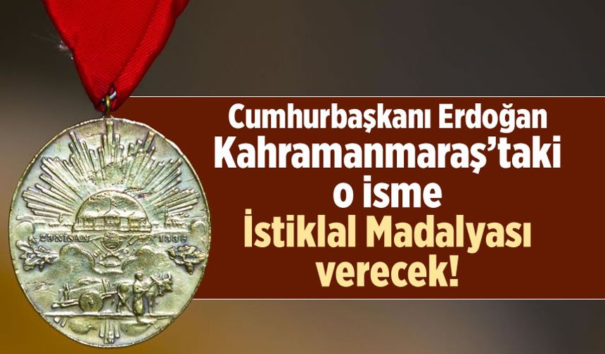 Cumhurbaşkanı Erdoğan Kahramanmaraş'taki o isme İstiklal Madalyası verecek!