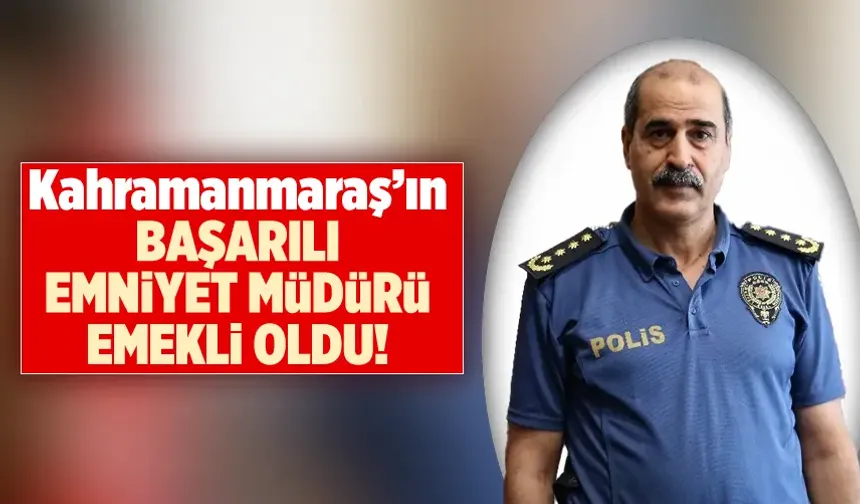 Kahramanmaraş'ın başarılı Emniyet Müdürü emekli oldu