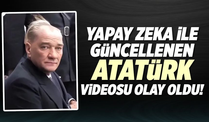 Yapay zeka ile güncellenen Atatürk videosu olay oldu!