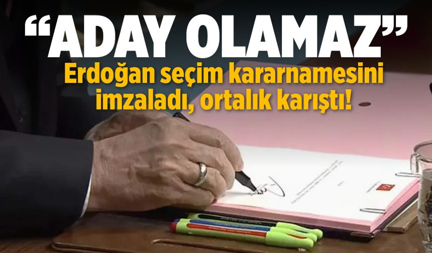 Erdoğan seçim kararnamesini imzaladı, ortalık karıştı!