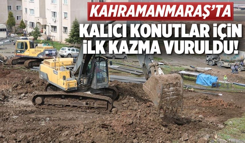 Kahramanmaraş'ta kalıcı konutlar için ilk kazma vuruldu