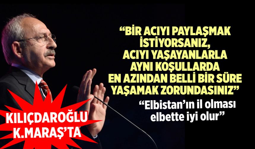 Kılıçdaroğlu: Elbistan'ın il olması elbette iyi olur