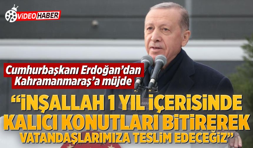 Cumhurbaşkanı Erdoğan: “İnşallah 1 yıl içerisinde kalıcı konutları bitirerek vatandaşlarımıza teslim edeceğiz”