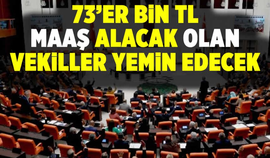 73'er bin TL maaş alacak olan milletvekilleri bugün yemin edecek