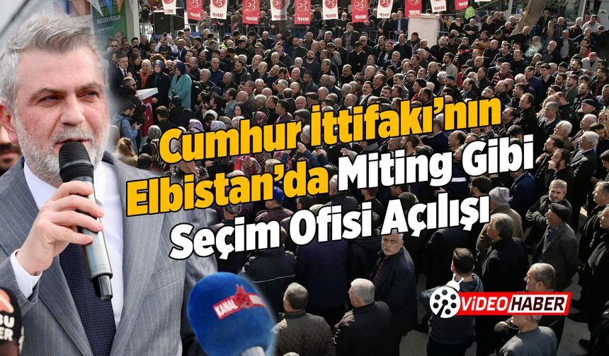 Cumhur İttifakı'nın Elbistan'da miting atmosferinde seçim ofisi açılışı