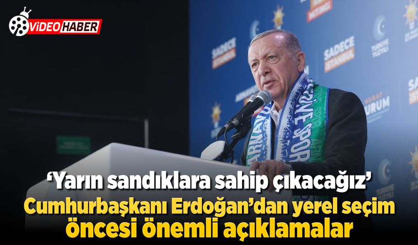Cumhurbaşkanı Erdoğan'dan yerel seçim öncesi önemli açıklamalar! 'Yarın sandıklara sahip çıkacağız'