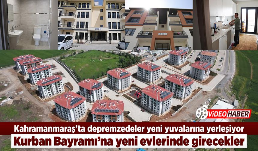 Kahramanmaraş'ta depremzedeler yeni yuvalarına yerleşiyor! Kurban Bayramı'na yeni evlerinde girecekler