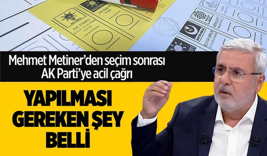 Mehmet Metiner'den AK Parti'ye acil çağrı: Şimdi yapılması gereken şey belli