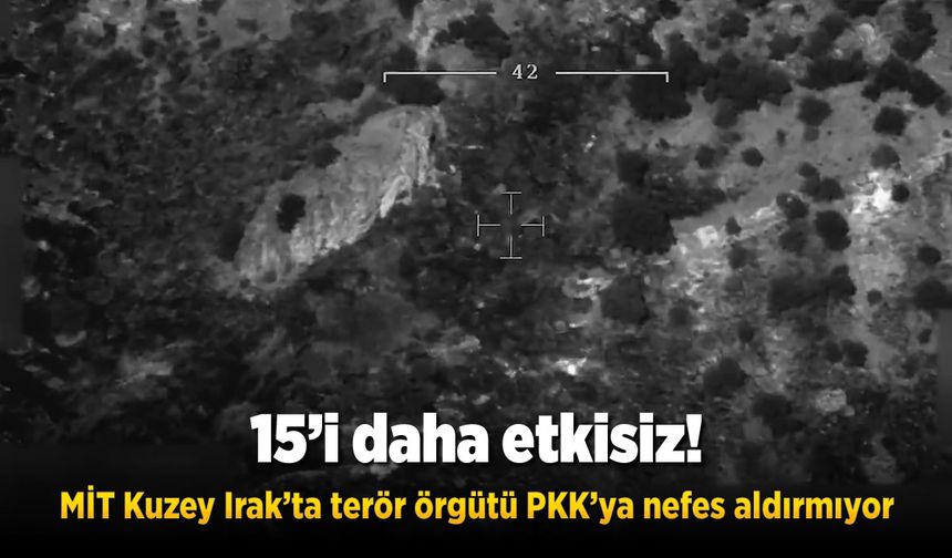 15'i daha etkisiz! MİT Kuzey Irak'ta terör örgütü PKK'ya nefes aldırmıyor