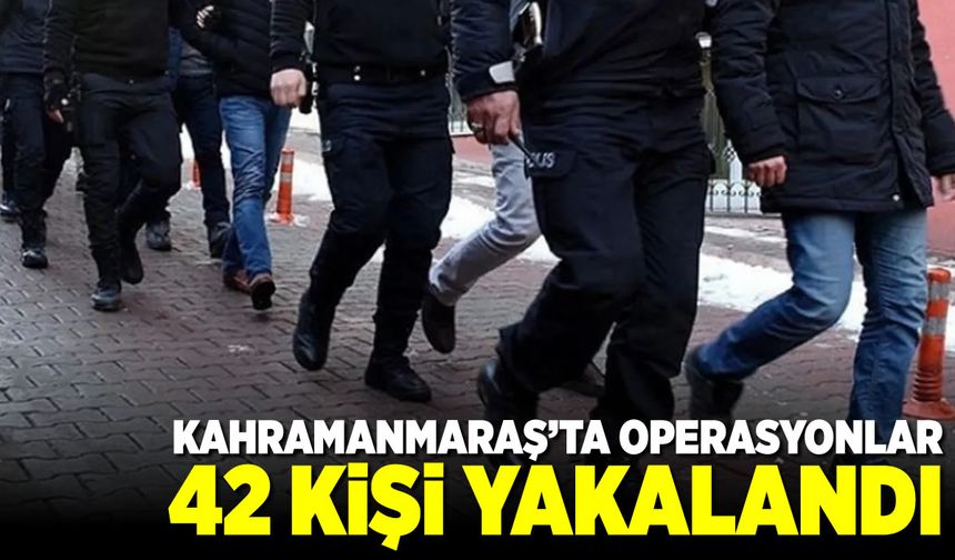 Kahramanmaraş'ta çeşitli suçlardan aranan 42 kişi yakalandı