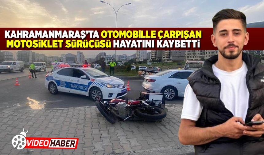Kahramanmaraş'ta otomobille çarpışan motosiklet sürücüsü hayatını kaybetti