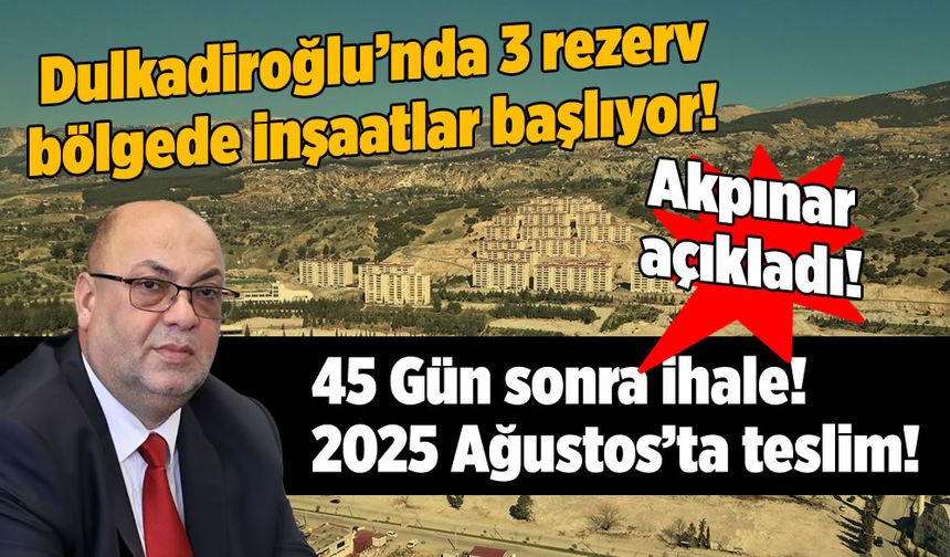 Dulkadiroğlu'nda 3 rezerv bölgede inşaatlar başlıyor: 2025 Ağustos'ta teslim!